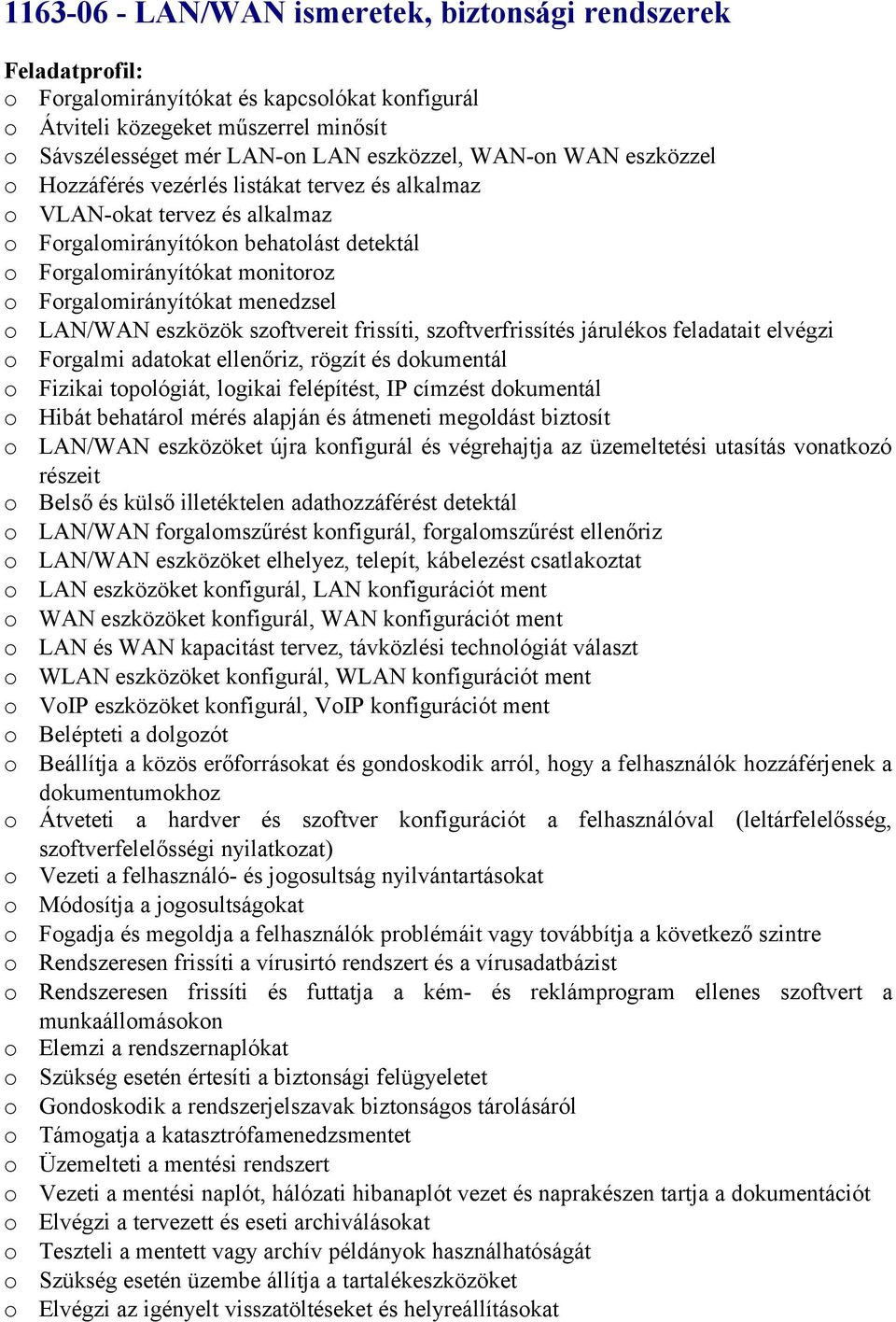 szftverfrissítés járuléks feladatait elvégzi Frgalmi adatkat ellenőriz, rögzít és dkumentál Fizikai tplógiát, lgikai felépítést, IP címzést dkumentál Hibát behatárl mérés alapján és átmeneti megldást