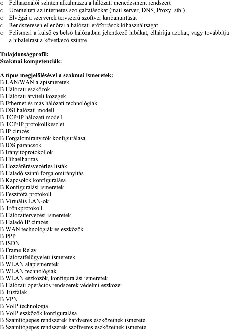 tvábbítja a hibaleírást a következő szintre Tulajdnságprfil: B LAN/WAN alapismeretek B Hálózati eszközök B Hálózati átviteli közegek B Ethernet és más hálózati technlógiák B OSI hálózati mdell B