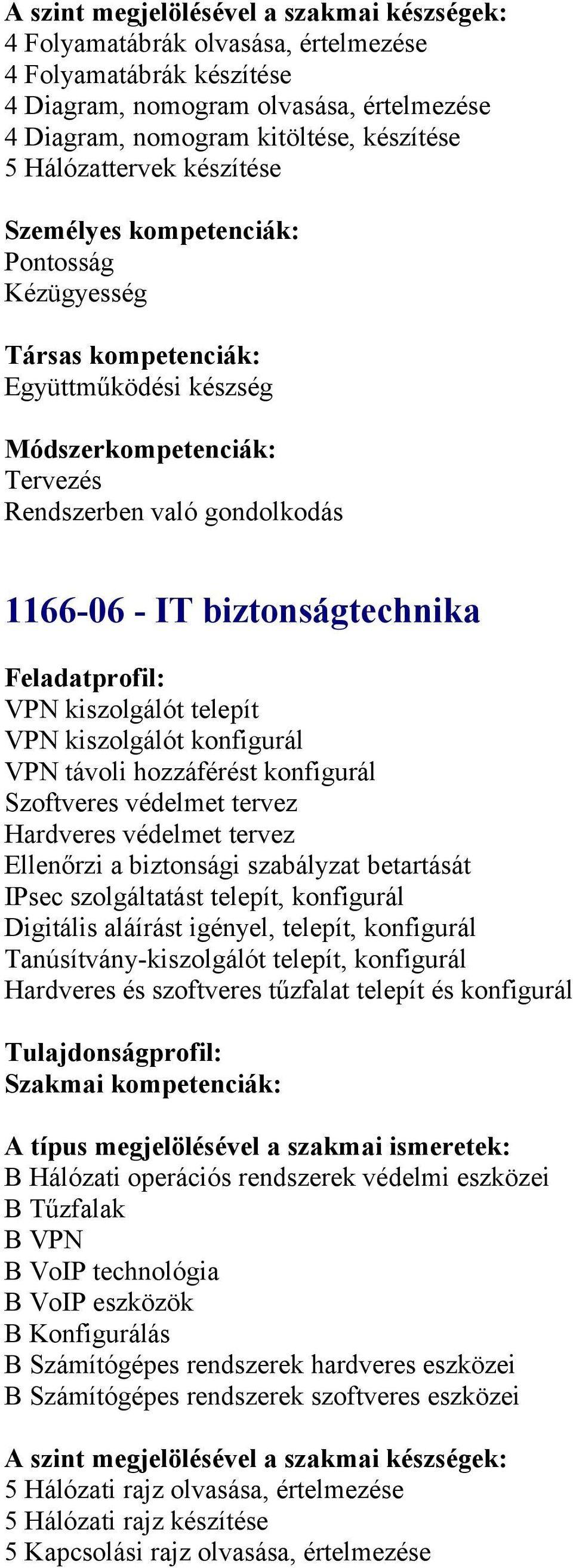 tervez Ellenőrzi a biztnsági szabályzat betartását IPsec szlgáltatást telepít, knfigurál Digitális aláírást igényel, telepít, knfigurál Tanúsítvány-kiszlgálót telepít, knfigurál Hardveres és