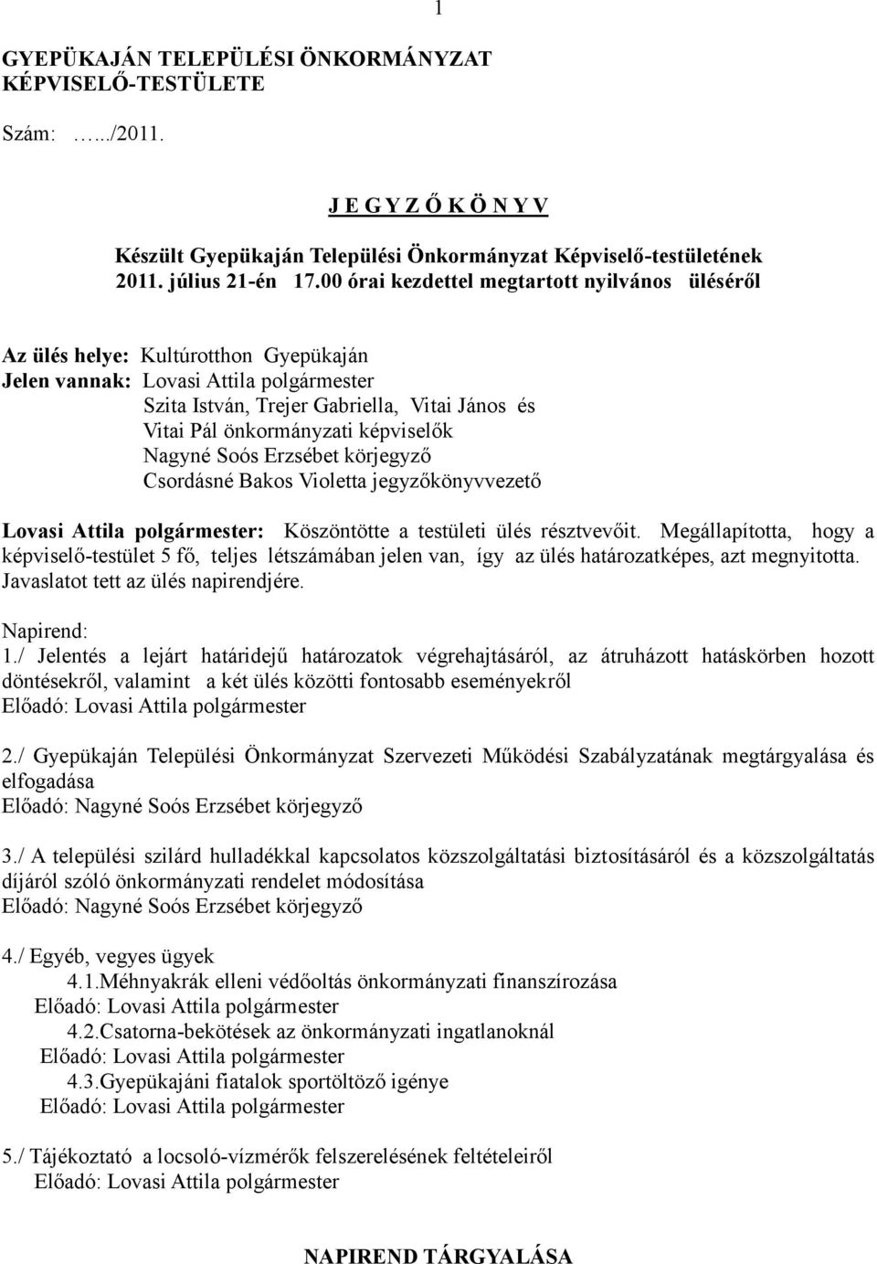 képviselők Nagyné Soós Erzsébet körjegyző Csordásné Bakos Violetta jegyzőkönyvvezető Lovasi Attila polgármester: Köszöntötte a testületi ülés résztvevőit.