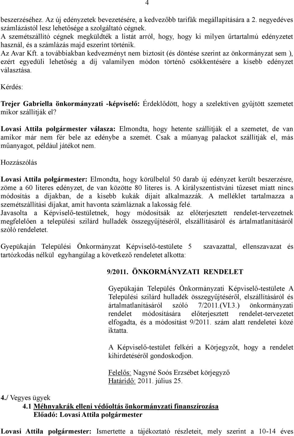 a továbbiakban kedvezményt nem biztosít (és döntése szerint az önkormányzat sem ), ezért egyedüli lehetőség a díj valamilyen módon történő csökkentésére a kisebb edényzet választása.