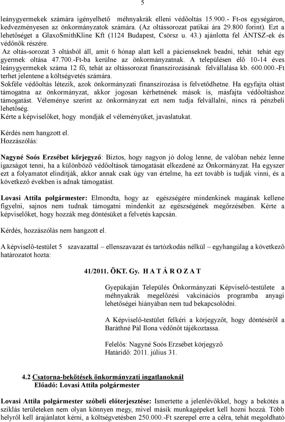 Az oltás-sorozat 3 oltásból áll, amit 6 hónap alatt kell a pácienseknek beadni, tehát tehát egy gyermek oltása 47.700.-Ft-ba kerülne az önkormányzatnak.