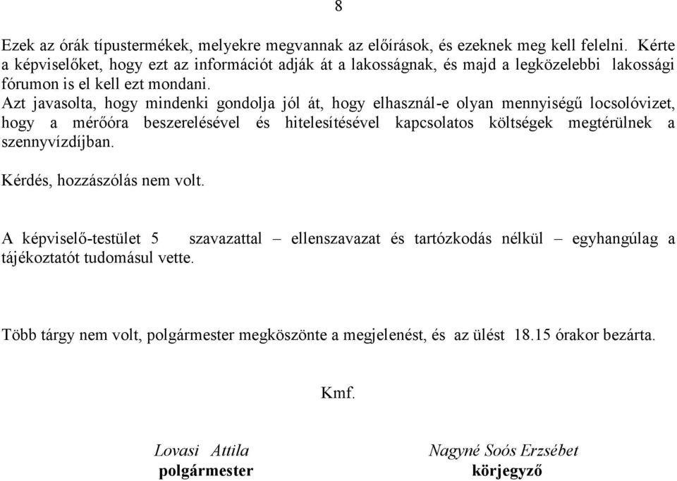 Azt javasolta, hogy mindenki gondolja jól át, hogy elhasznál-e olyan mennyiségű locsolóvizet, hogy a mérőóra beszerelésével és hitelesítésével kapcsolatos költségek megtérülnek a