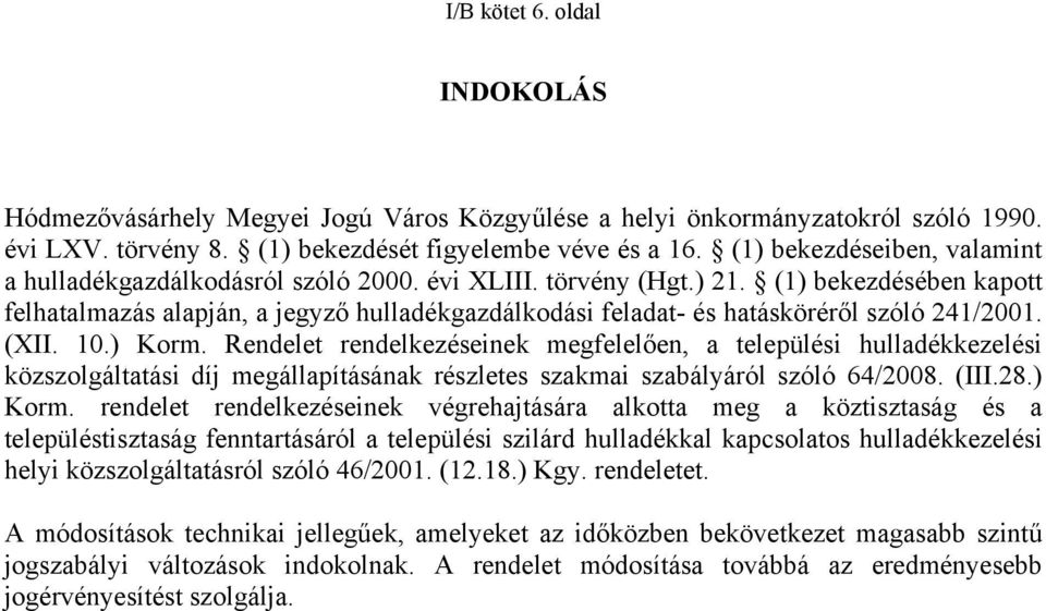 (1) bekezdésében kapott felhatalmazás alapján, a jegyző hulladékgazdálkodási feladat- és hatásköréről szóló 241/2001. (XII. 10.) Korm.