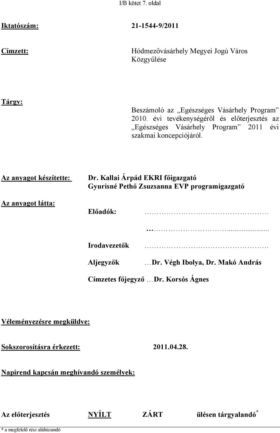 Kallai Árpád EKRI főigazgató Gyurisné Pethő Zsuzsanna EVP programigazgató Az anyagot látta: Előadók: Irodavezetők Aljegyzők... Dr. Végh Ibolya, Dr.