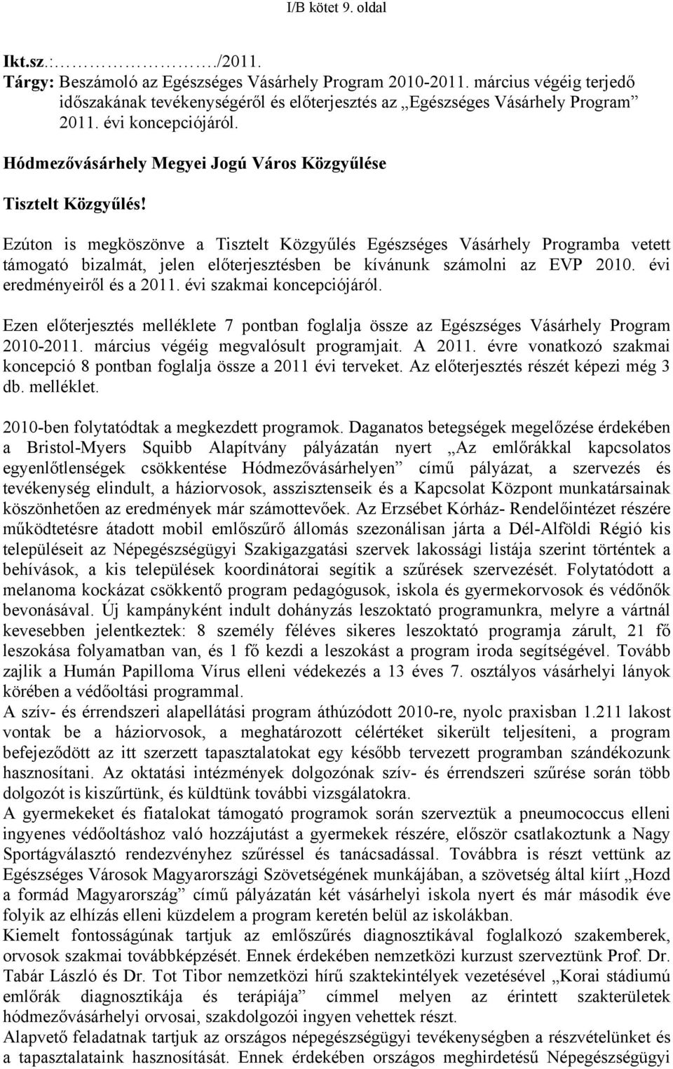 Ezúton is megköszönve a Tisztelt Közgyűlés Egészséges Vásárhely Programba vetett támogató bizalmát, jelen előterjesztésben be kívánunk számolni az EVP 2010. évi eredményeiről és a 2011.