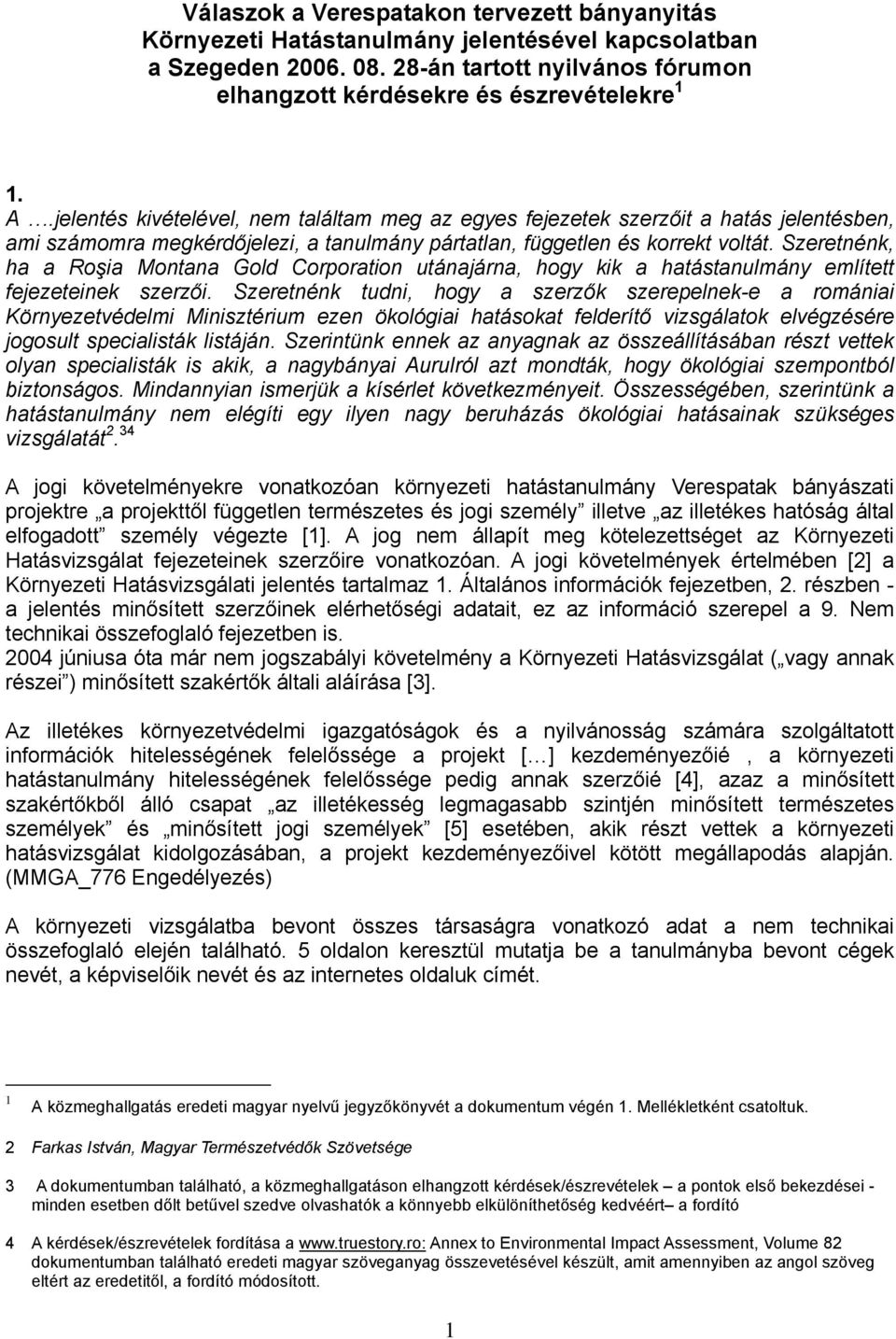 Szeretnénk, ha a Roşia Montana Gold Corporation utánajárna, hogy kik a hatástanulmány említett fejezeteinek szerzői.