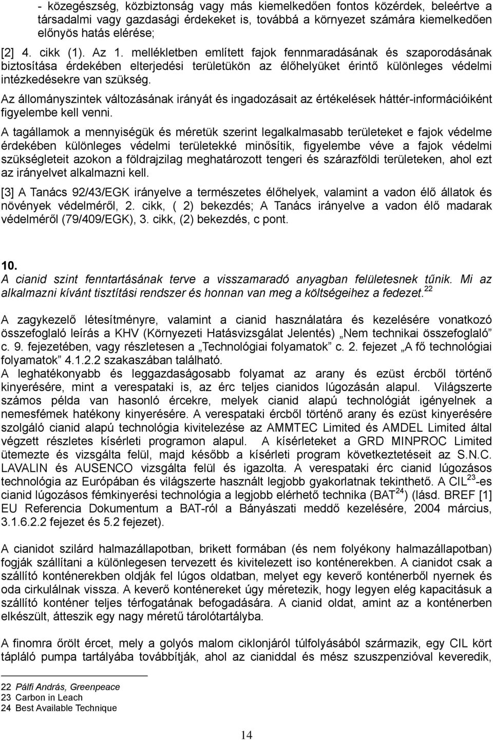 Az állományszintek változásának irányát és ingadozásait az értékelések háttér-információiként figyelembe kell venni.