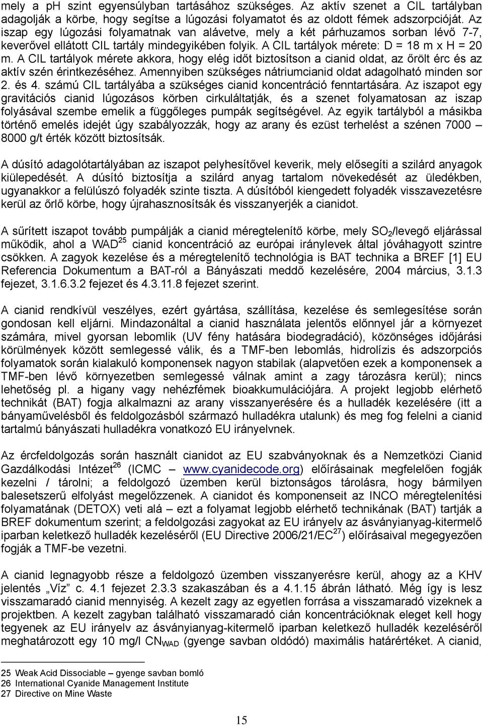 A CIL tartályok mérete akkora, hogy elég időt biztosítson a cianid oldat, az őrölt érc és az aktív szén érintkezéséhez. Amennyiben szükséges nátriumcianid oldat adagolható minden sor 2. és 4.