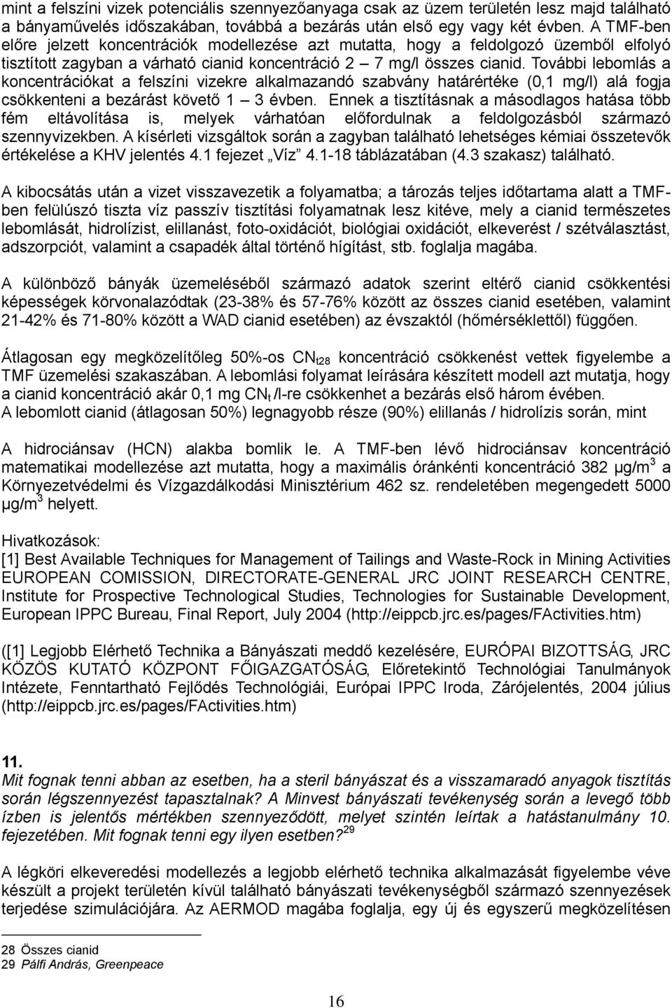 További lebomlás a koncentrációkat a felszíni vizekre alkalmazandó szabvány határértéke (0,1 mg/l) alá fogja csökkenteni a bezárást követő 1 3 évben.