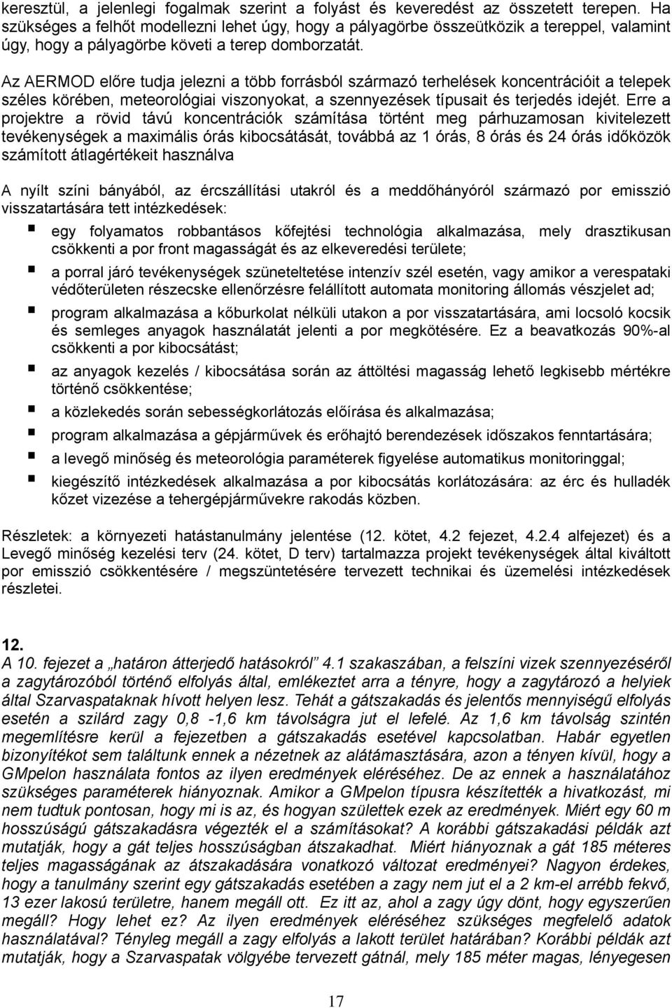 Az AERMOD előre tudja jelezni a több forrásból származó terhelések koncentrációit a telepek széles körében, meteorológiai viszonyokat, a szennyezések típusait és terjedés idejét.