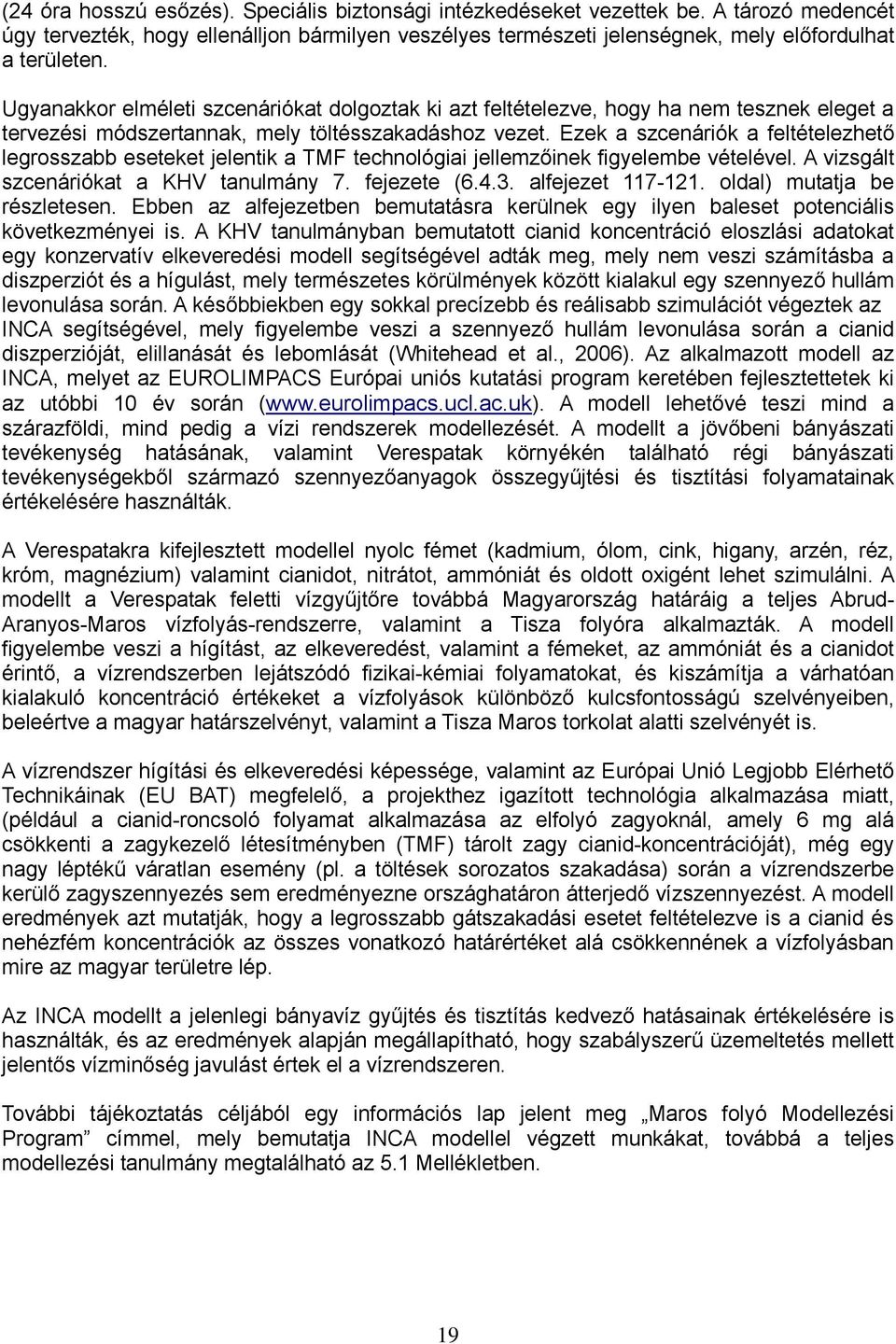 Ezek a szcenáriók a feltételezhető legrosszabb eseteket jelentik a TMF technológiai jellemzőinek figyelembe vételével. A vizsgált szcenáriókat a KHV tanulmány 7. fejezete (6.4.3. alfejezet 117-121.