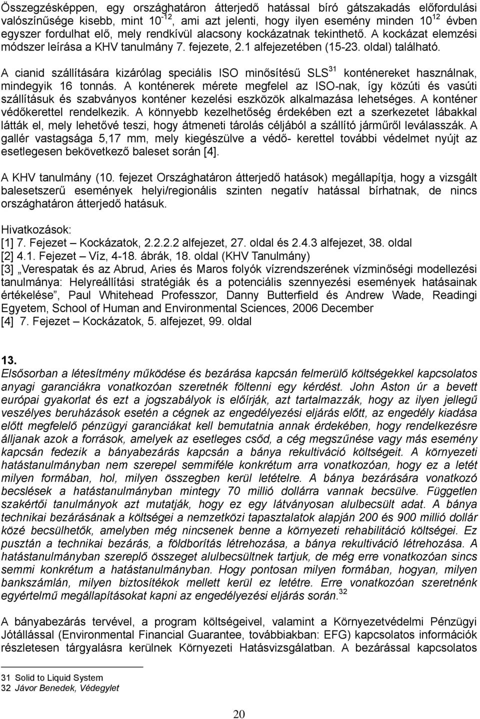 A cianid szállítására kizárólag speciális ISO minősítésű SLS 31 konténereket használnak, mindegyik 16 tonnás.