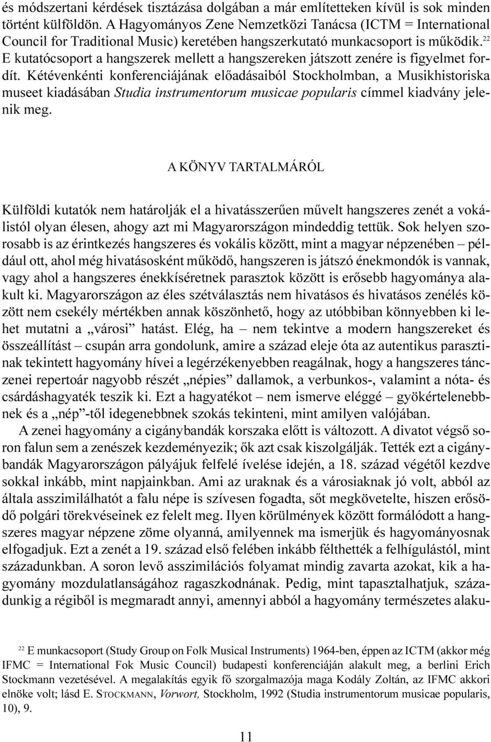 22 E kutatócsoport a hangszerek mellett a hangszereken játszott zenére is figyelmet fordít.