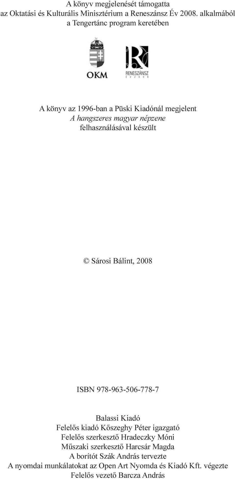felhasználásával készült Sárosi Bálint, 2008 ISBN 978-963-506-778-7 Balassi Kiadó Felelõs kiadó Kõszeghy Péter igazgató Felelõs