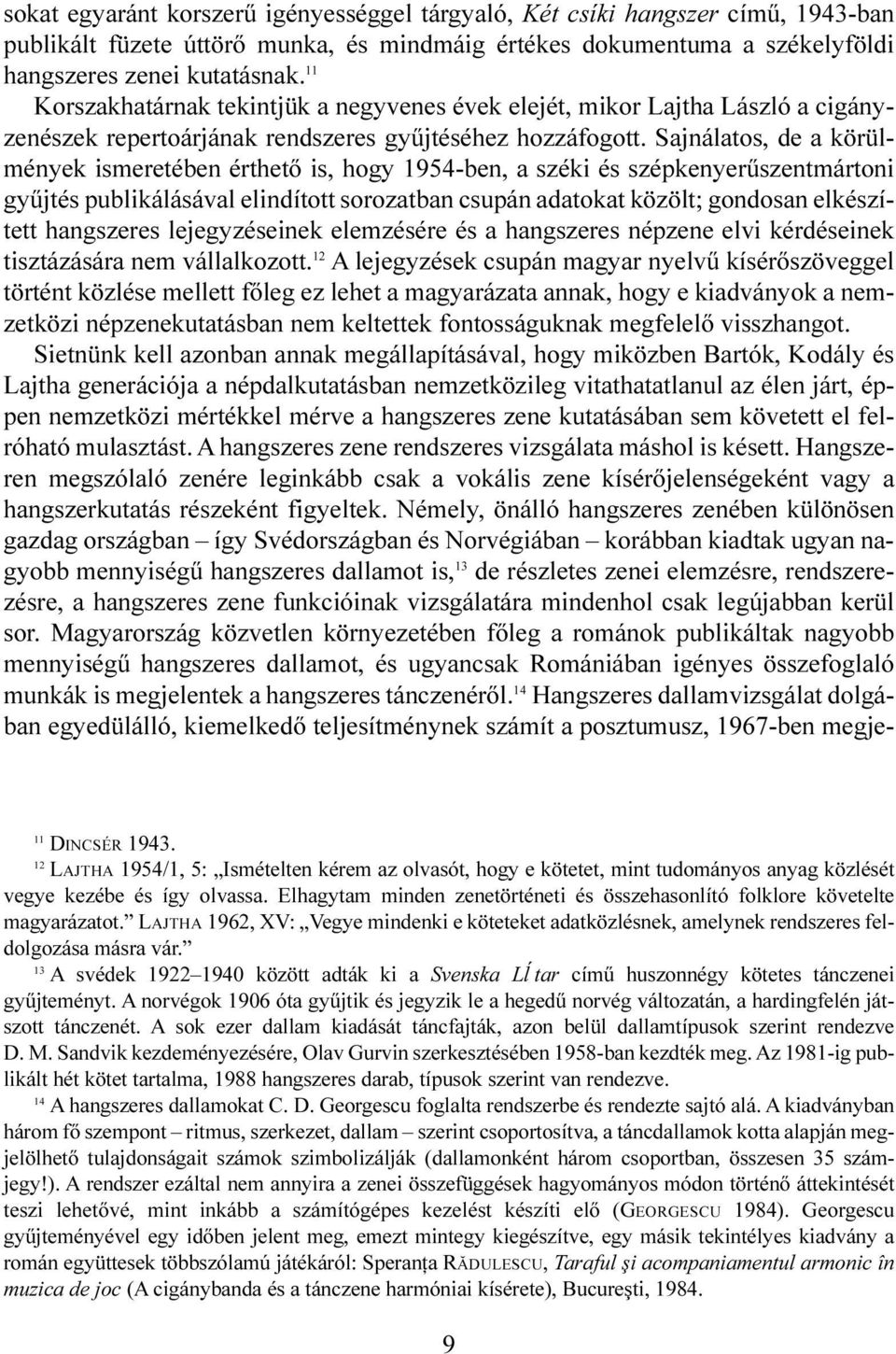 Sajnálatos, de a körülmények ismeretében érthetõ is, hogy 1954-ben, a széki és szépkenyerûszentmártoni gyûjtés publikálásával elindított sorozatban csupán adatokat közölt; gondosan elkészített