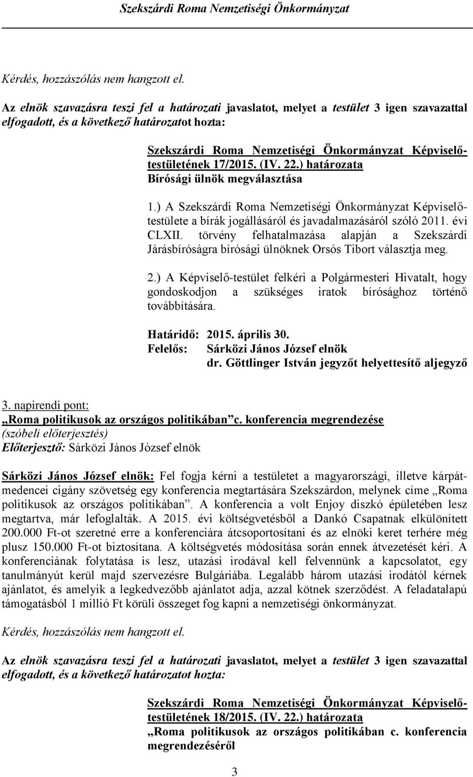 ) A Képviselő-testület felkéri a Polgármesteri Hivatalt, hogy gondoskodjon a szükséges iratok bírósághoz történő továbbítására. Határidő: 2015. április 30. dr.