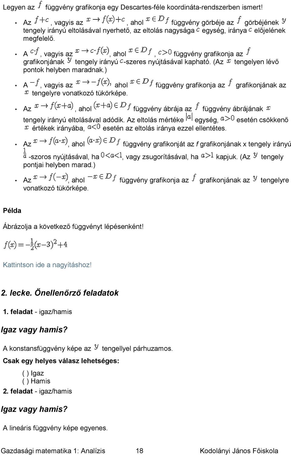 grafikonjának tengely irányú -szeres nyújtásával kapható (Az tengelyen lévő pontok helyben maradnak) A Az, vagyis az ahol tengelyre vonatkozó tükörképe, ahol függvény grafikonja az függvény ábrája az