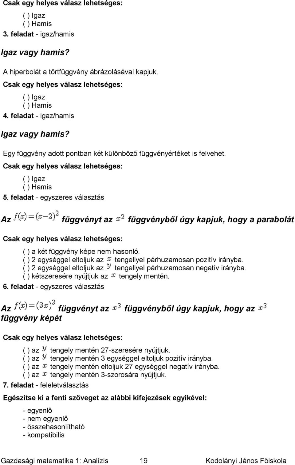 képe nem hasonló ( ) 2 egységgel eltoljuk az tengellyel párhuzamosan pozitív irányba ( ) 2 egységgel eltoljuk az tengellyel párhuzamosan negatív irányba ( ) kétszeresére nyújtjuk az tengely mentén 6