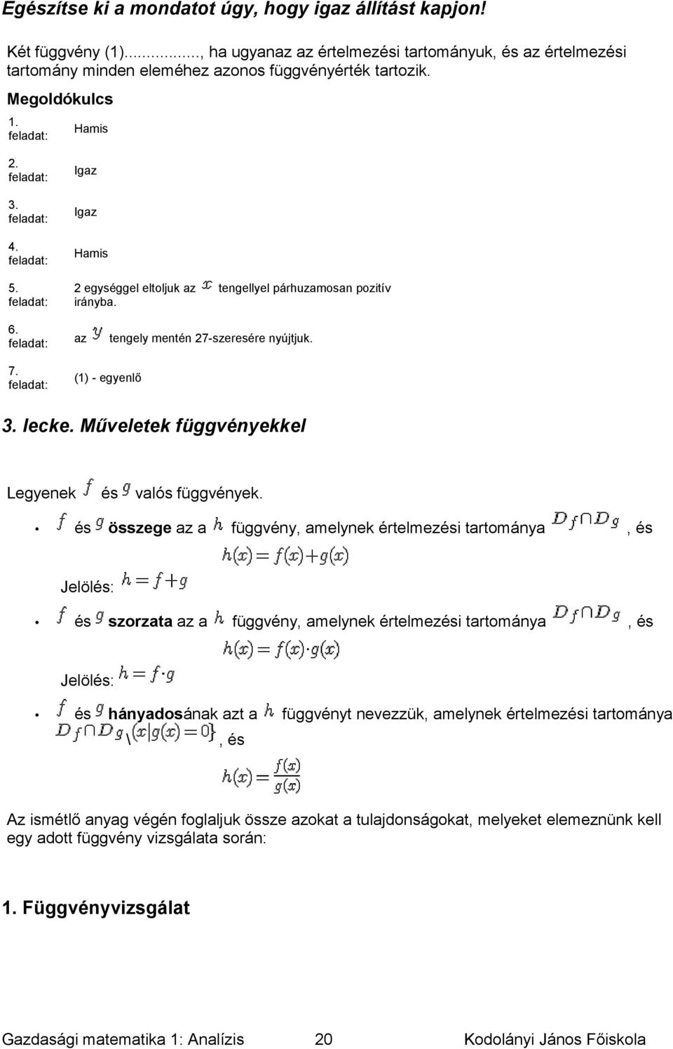 az irányba 6 az 7 (1) - egyenlő tengellyel párhuzamosan pozitív tengely mentén 27-szeresére nyújtjuk 3 lecke Műveletek függvényekkel Legyenek és és valós függvények összege az a függvény, amelynek