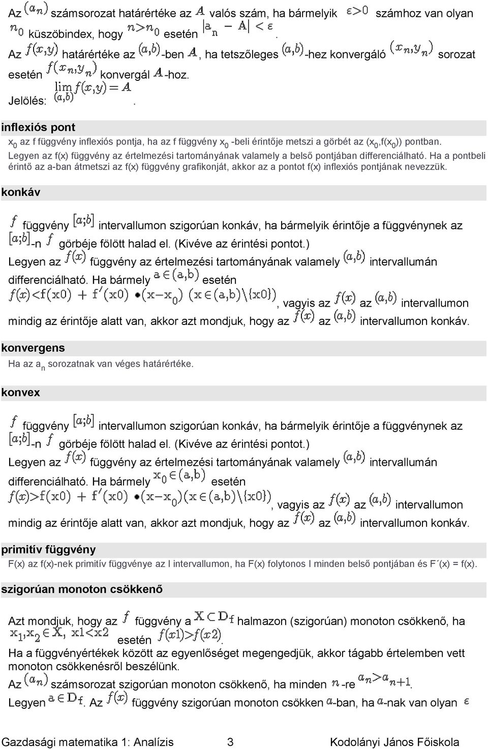 pontjában differenciálható Ha a pontbeli érintő az a-ban átmetszi az f(x) függvény grafikonját, akkor az a pontot f(x) inflexiós pontjának nevezzük konkáv függvény -n intervallumon szigorúan konkáv,