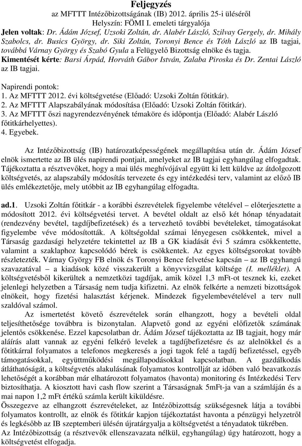 Kimentését kérte: Barsi Árpád, Horváth Gábor István, Zalaba Piroska és Dr. Zentai László az IB tagjai. Napirendi pontok: 1. Az MFTTT 20