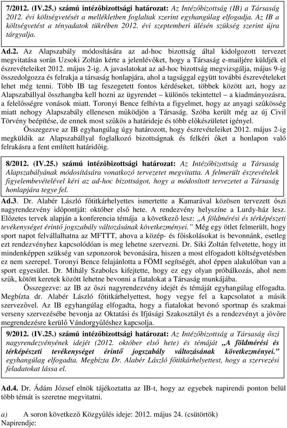 12. évi szeptemberi ülésén szükség szerint újra tárgyalja. Ad.2. Az Alapszabály módosítására az ad-hoc bizottság által kidolgozott tervezet megvitatása során Uzsoki Zoltán kérte a jelenlévőket, hogy a Társaság e-mailjére küldjék el észrevételeiket 2012.