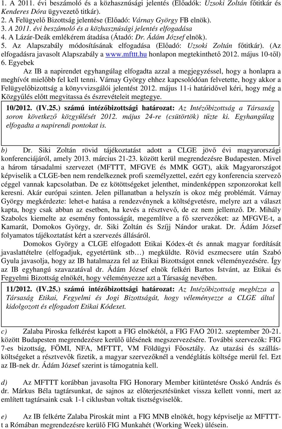 Az Alapszabály módosításának elfogadása (Előadó: Uzsoki Zoltán főtitkár). (Az elfogadásra javasolt Alapszabály a www.mfttt.hu honlapon megtekinthető 2012. május 10-től) 6.