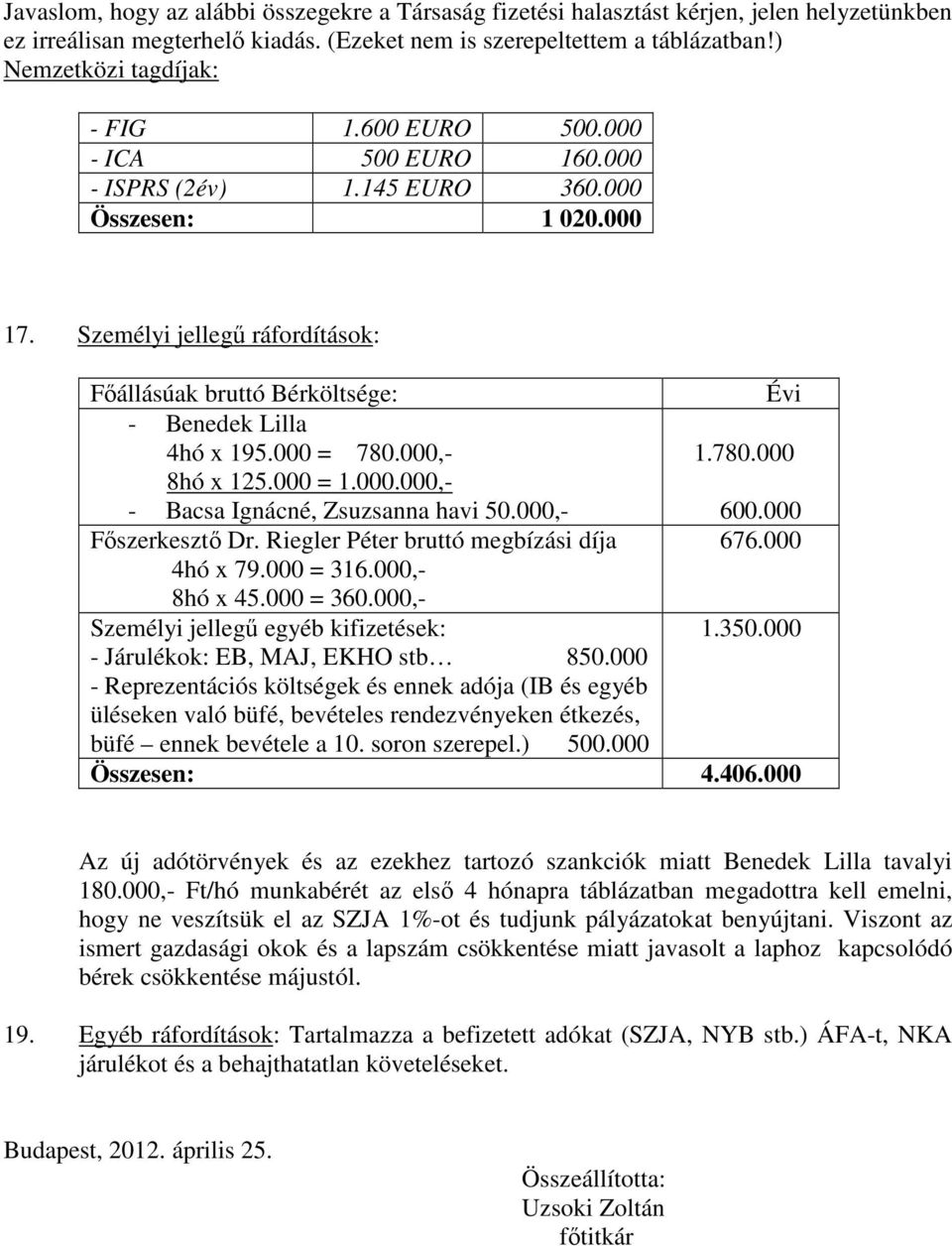 Személyi jellegű ráfordítások: Főállásúak bruttó Bérköltsége: Évi - Benedek Lilla 4hó x 195.000 = 780.000,- 1.780.000 8hó x 125.000 = 1.000.000,- - Bacsa Ignácné, Zsuzsanna havi 50.000,- 600.