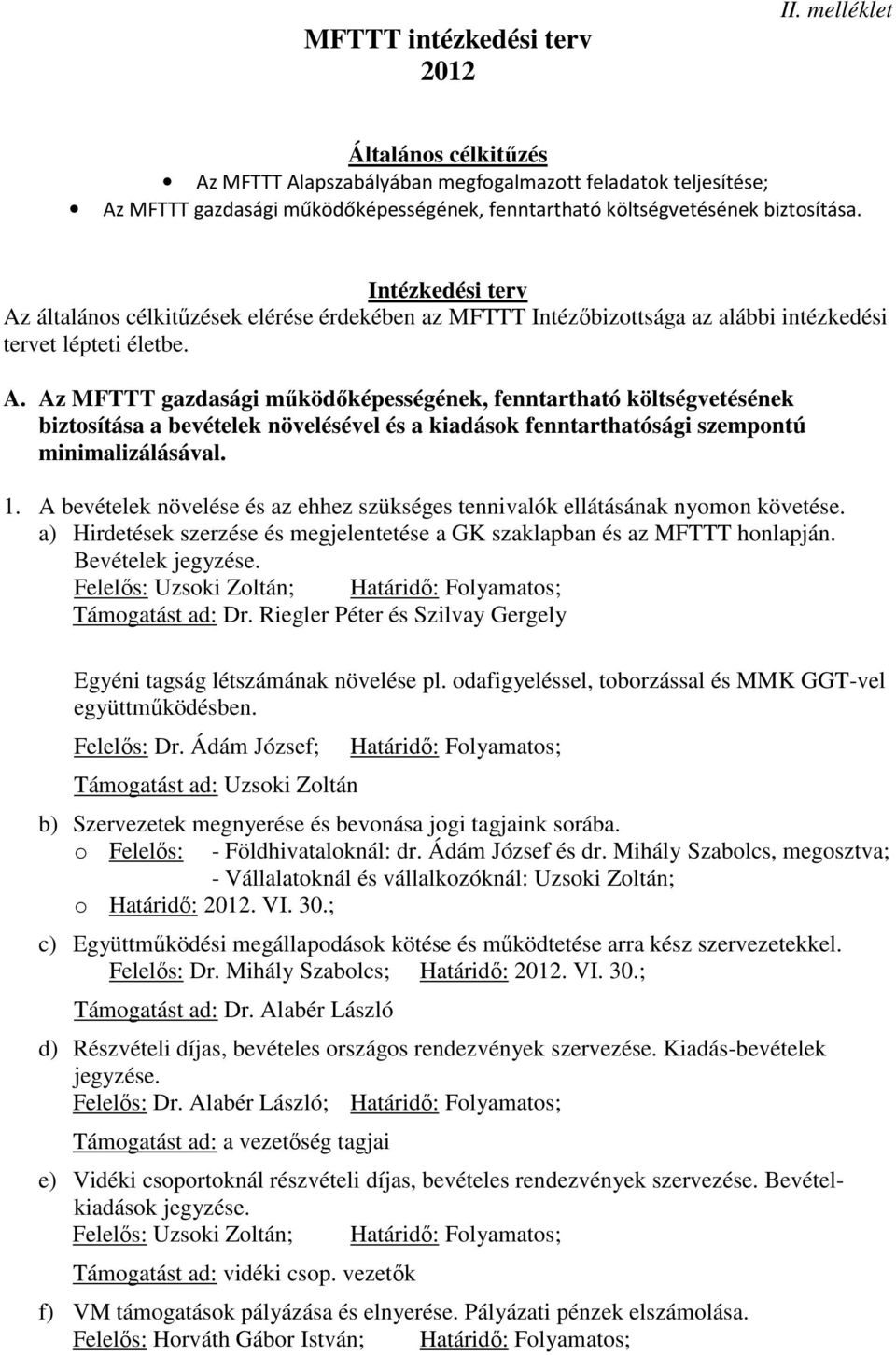 Intézkedési terv Az általános célkitűzések elérése érdekében az MFTTT Intézőbizottsága az alábbi intézkedési tervet lépteti életbe. A. Az MFTTT gazdasági működőképességének, fenntartható költségvetésének biztosítása a bevételek növelésével és a kiadások fenntarthatósági szempontú minimalizálásával.