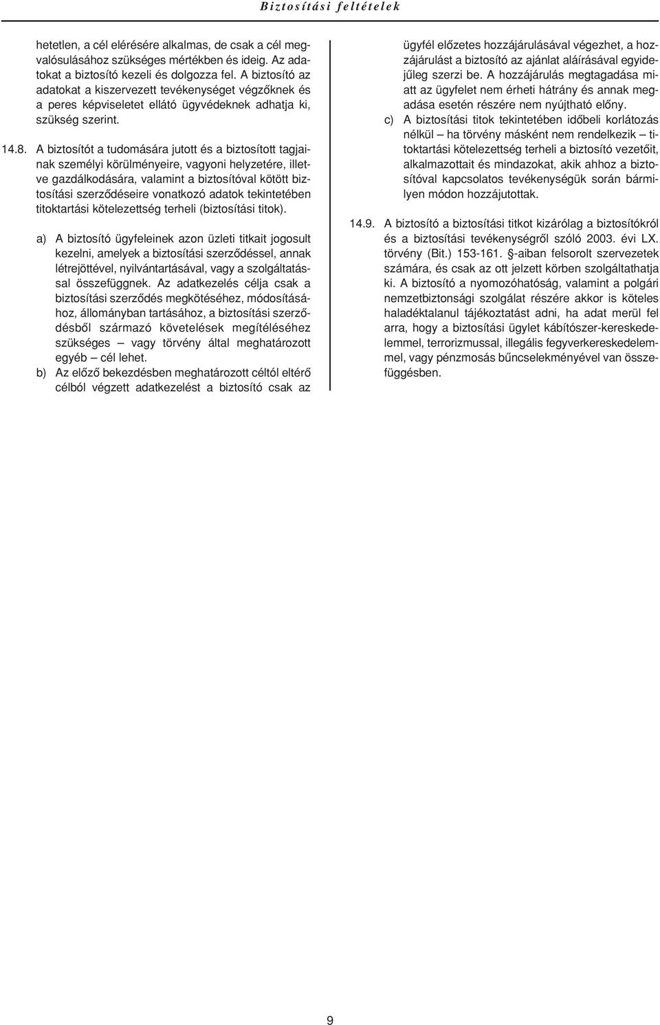 A biztosítót a tudomására jutott és a biztosított tagjainak személyi körülményeire, vagyoni helyzetére, illetve gazdálkodására, valamint a biztosítóval kötött biztosítási szerzôdéseire vonatkozó