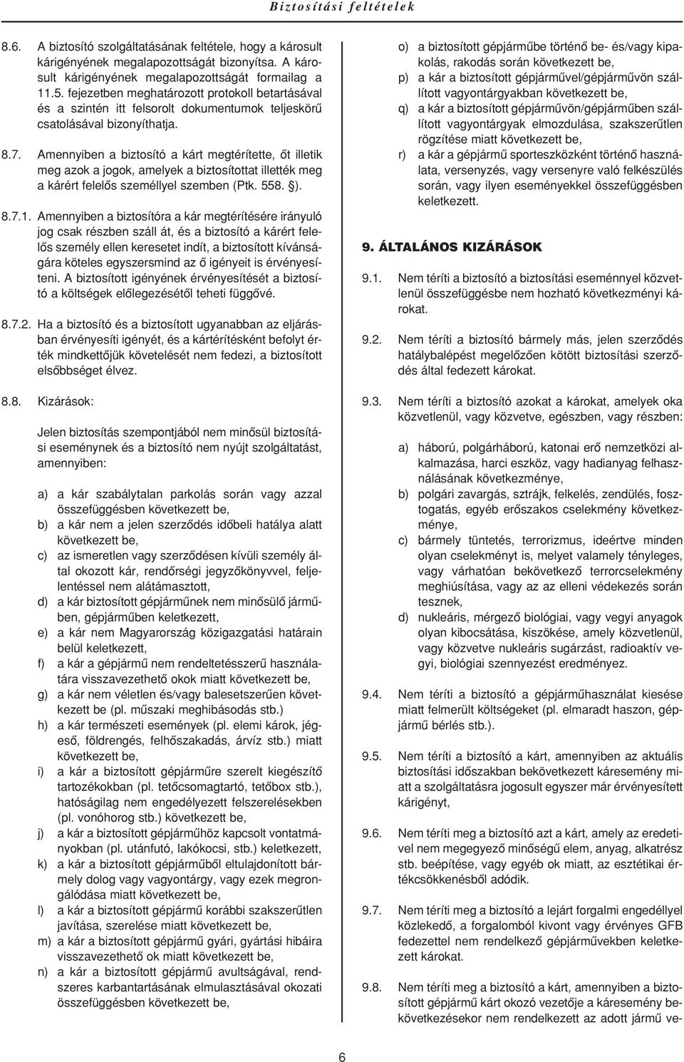 Amennyiben a biztosító a kárt megtérítette, ôt illetik meg azok a jogok, amelyek a biztosítottat illették meg a kárért felelôs személlyel szemben (Ptk. 558. ). 8.7.1.