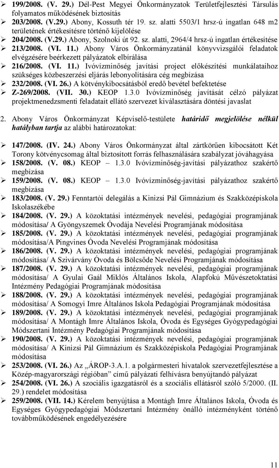 ) Abony Város Önkormányzatánál könyvvizsgálói feladatok elvégzésére beérkezett pályázatok elbírálása 216/2008. (VI. 11.