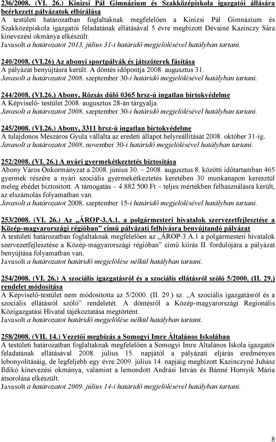 feladatának ellátásával 5 évre megbízott Dévainé Kazinczy Sára kinevezési okmánya elkészült. Javasolt a határozatot 2013. július 31-i határidő megjelölésével hatályban tartani. 240/2008. (VI.