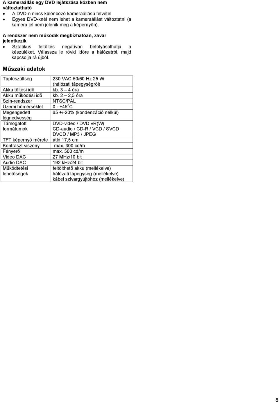 Műszaki adatok Tápfeszültség Akku töltési idő Akku működési idő Szín-rendszer Üzemi hőmérséklet Megengedett légnedvesség Támogatott formátumok 230 VAC 50/60 Hz 25 W (hálózati tápegységről) kb.