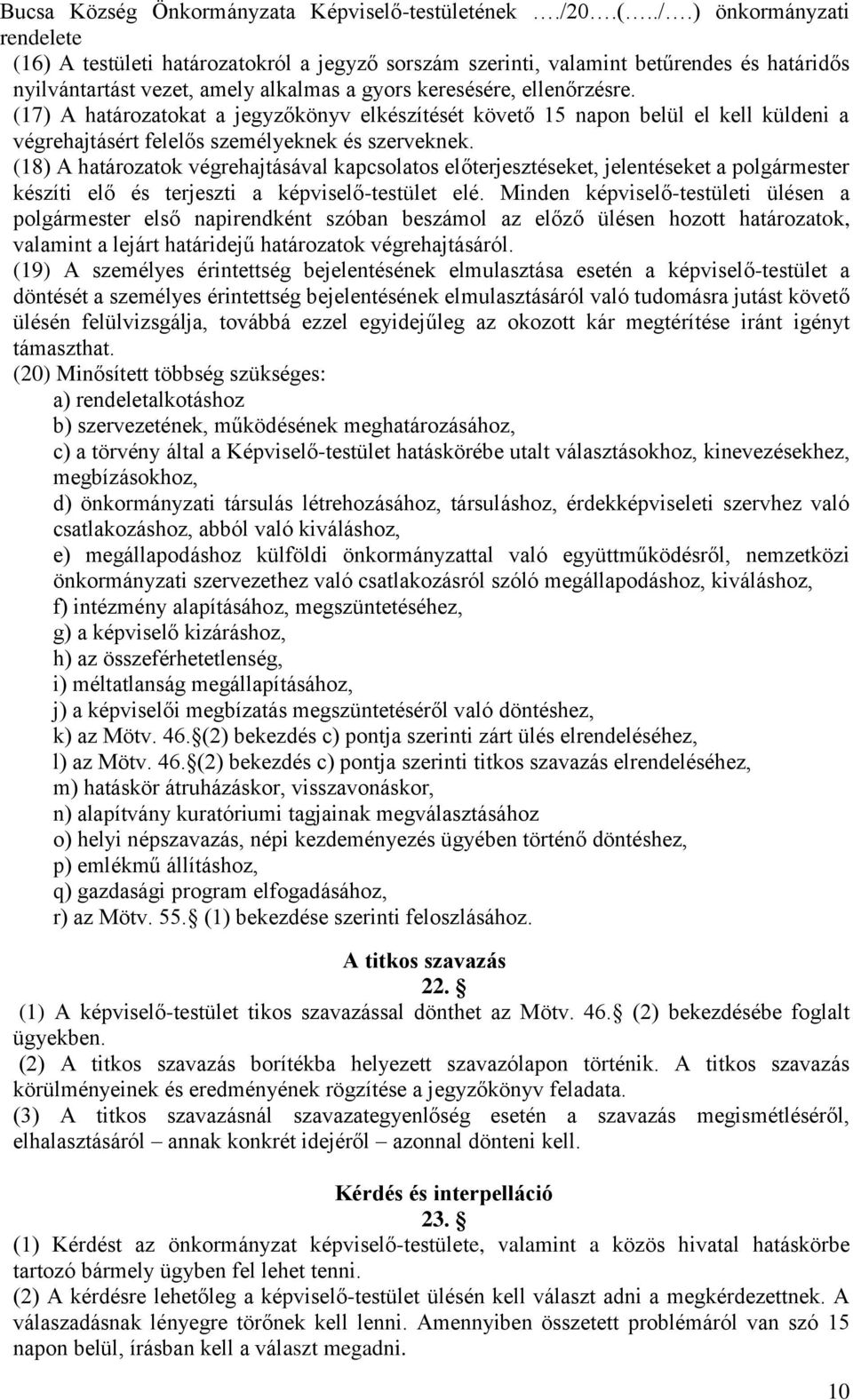 (17) A határozatokat a jegyzőkönyv elkészítését követő 15 napon belül el kell küldeni a végrehajtásért felelős személyeknek és szerveknek.