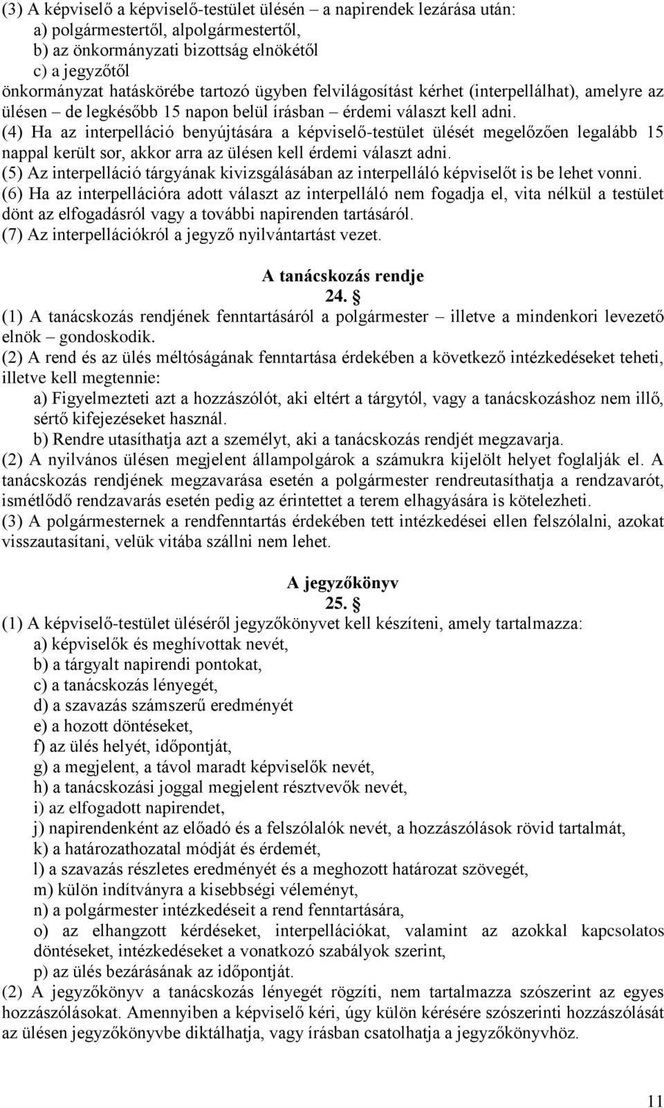 (4) Ha az interpelláció benyújtására a képviselő-testület ülését megelőzően legalább 15 nappal került sor, akkor arra az ülésen kell érdemi választ adni.