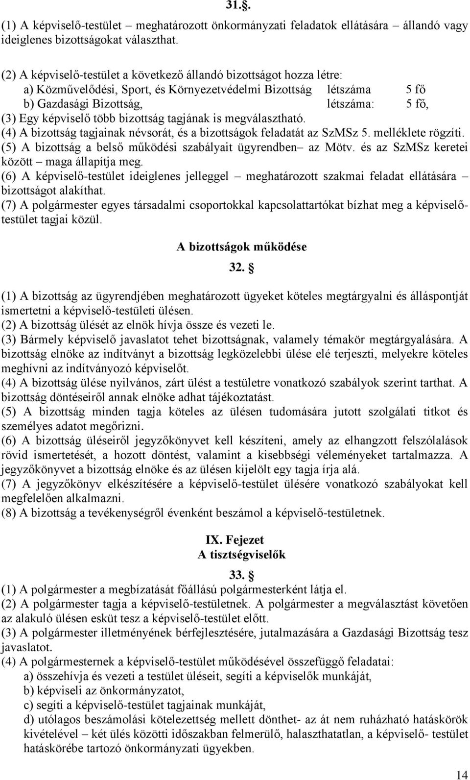 több bizottság tagjának is megválasztható. (4) A bizottság tagjainak névsorát, és a bizottságok feladatát az SzMSz 5. melléklete rögzíti.