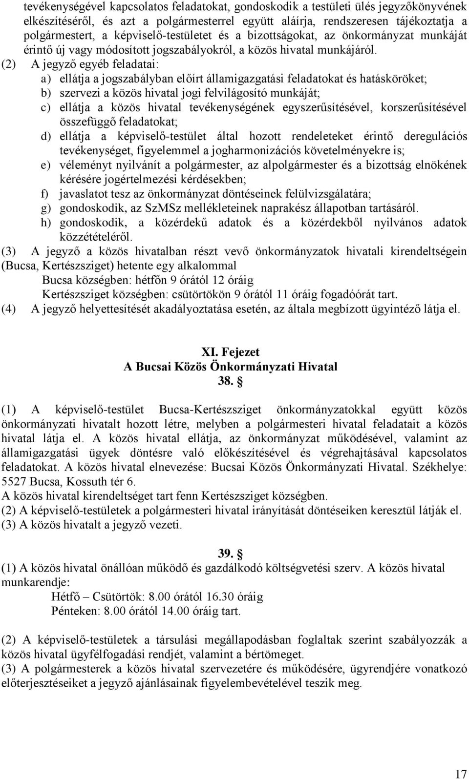 (2) A jegyző egyéb feladatai: a) ellátja a jogszabályban előírt államigazgatási feladatokat és hatásköröket; b) szervezi a közös hivatal jogi felvilágosító munkáját; c) ellátja a közös hivatal