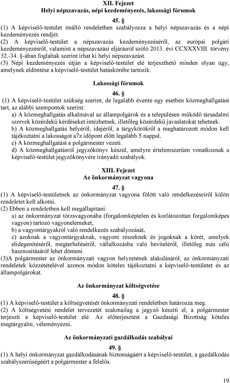 -ában foglaltak szerint írhat ki helyi népszavazást. (3) Népi kezdeményezés útján a képviselő-testület elé terjeszthető minden olyan ügy, amelynek eldöntése a képviselő-testület hatáskörébe tartozik.