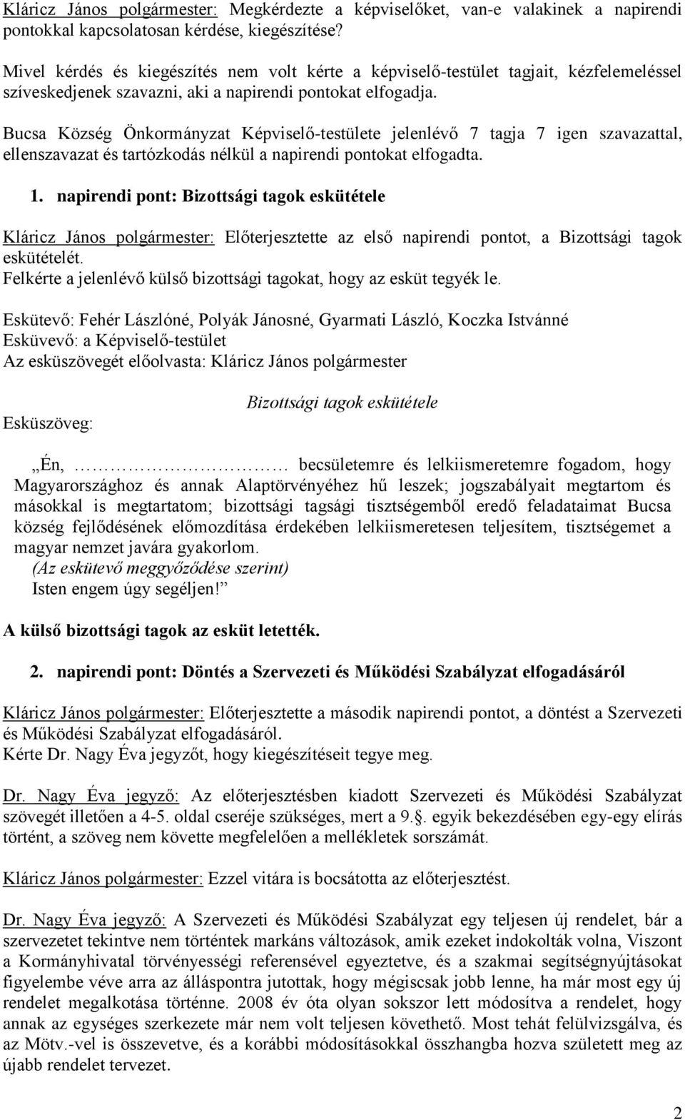 Bucsa Község Önkormányzat Képviselő-testülete jelenlévő 7 tagja 7 igen szavazattal, ellenszavazat és tartózkodás nélkül a napirendi pontokat elfogadta. 1.