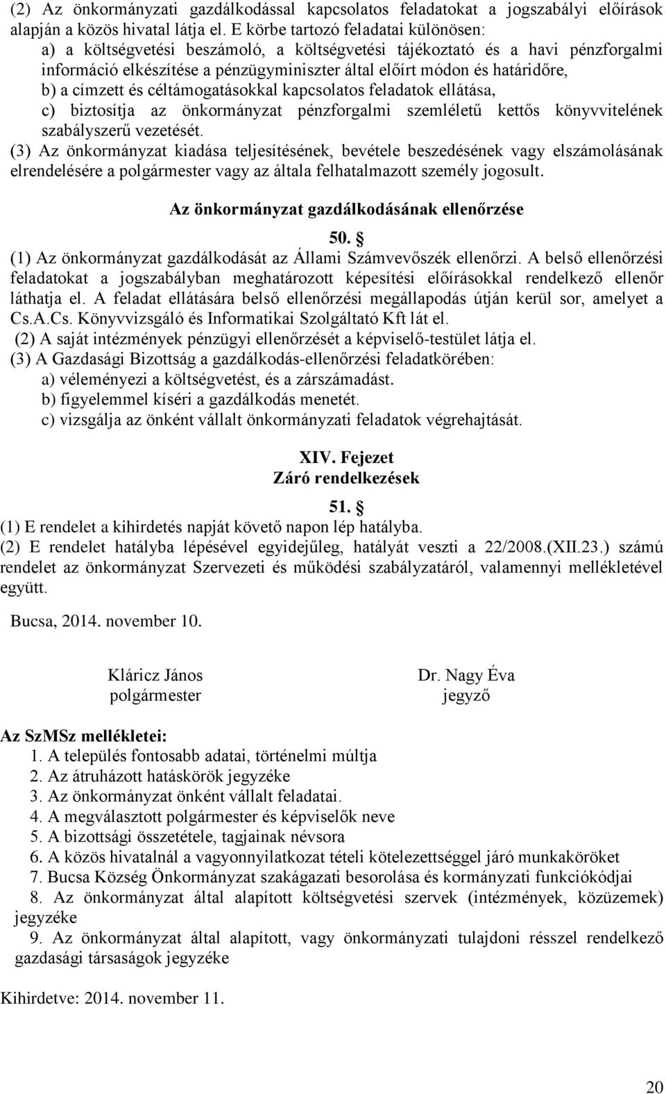 címzett és céltámogatásokkal kapcsolatos feladatok ellátása, c) biztosítja az önkormányzat pénzforgalmi szemléletű kettős könyvvitelének szabályszerű vezetését.