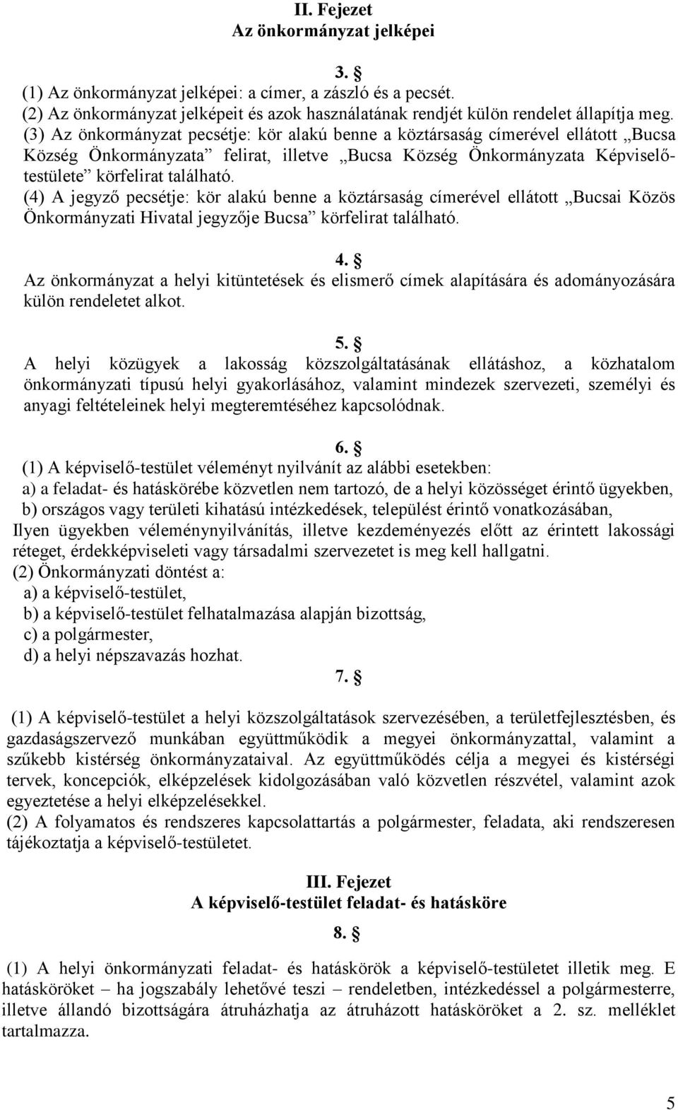 (4) A jegyző pecsétje: kör alakú benne a köztársaság címerével ellátott Bucsai Közös Önkormányzati Hivatal jegyzője Bucsa körfelirat található. 4.