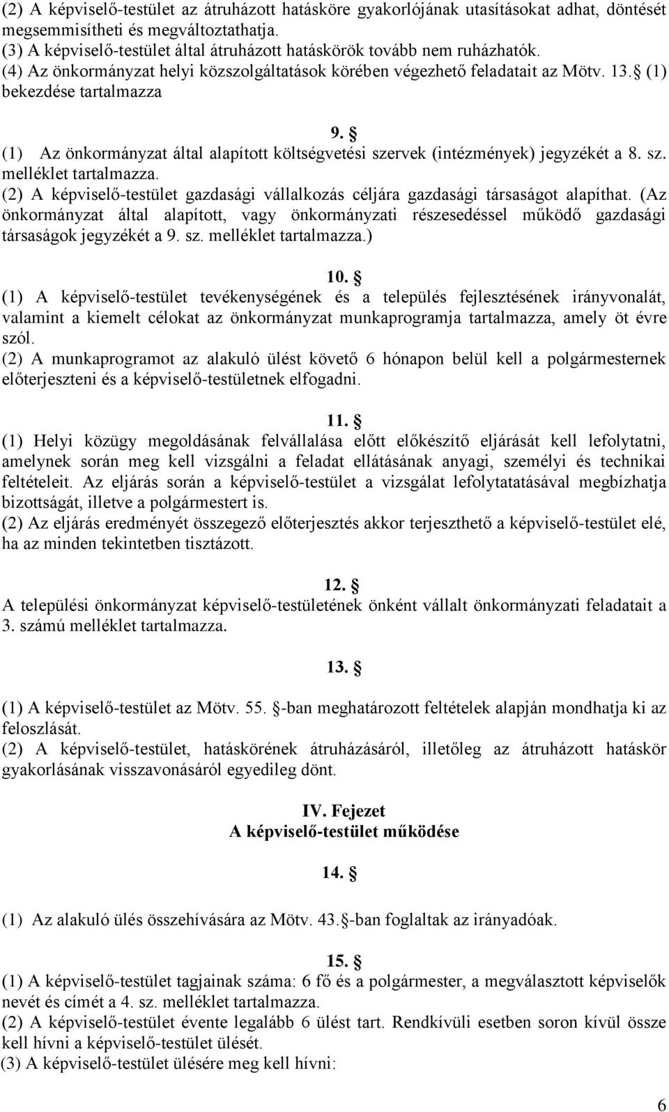 (1) Az önkormányzat által alapított költségvetési szervek (intézmények) jegyzékét a 8. sz. melléklet tartalmazza. (2) A képviselő-testület gazdasági vállalkozás céljára gazdasági társaságot alapíthat.