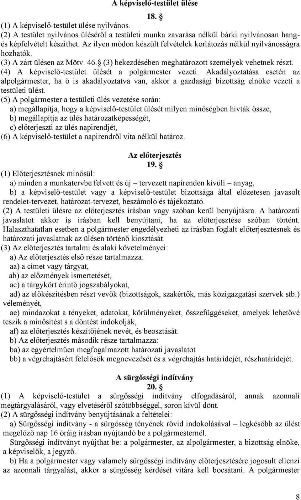 (4) A képviselő-testület ülését a polgármester vezeti. Akadályoztatása esetén az alpolgármester, ha ő is akadályoztatva van, akkor a gazdasági bizottság elnöke vezeti a testületi ülést.