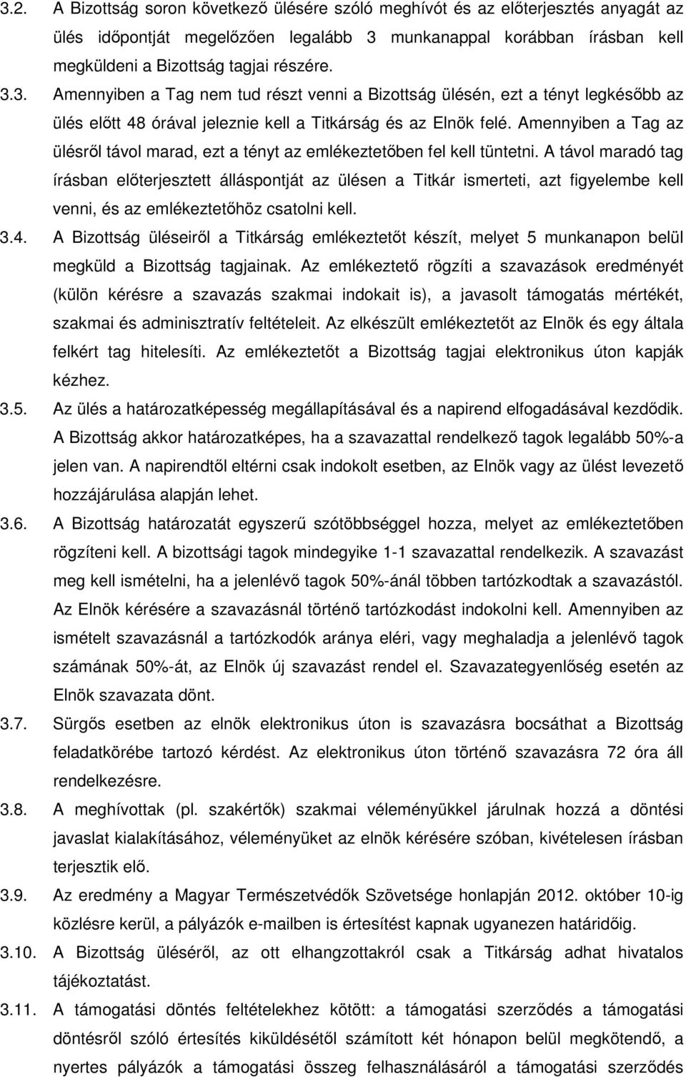 A távol maradó tag írásban elıterjesztett álláspontját az ülésen a Titkár ismerteti, azt figyelembe kell venni, és az emlékeztetıhöz csatolni kell. 3.4.