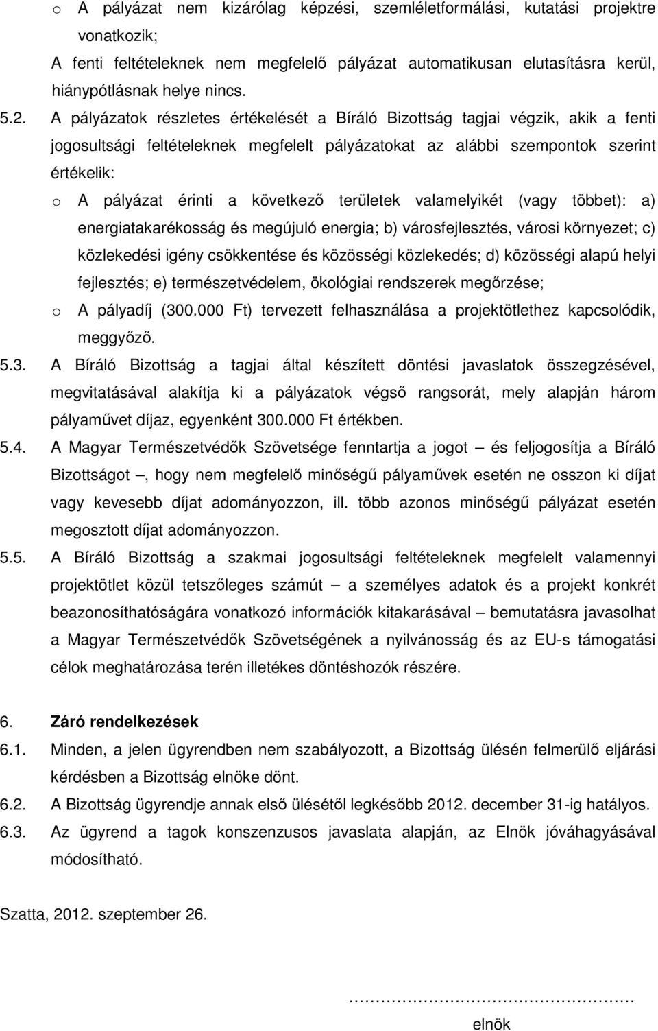 következı területek valamelyikét (vagy többet): a) energiatakarékosság és megújuló energia; b) városfejlesztés, városi környezet; c) közlekedési igény csökkentése és közösségi közlekedés; d)