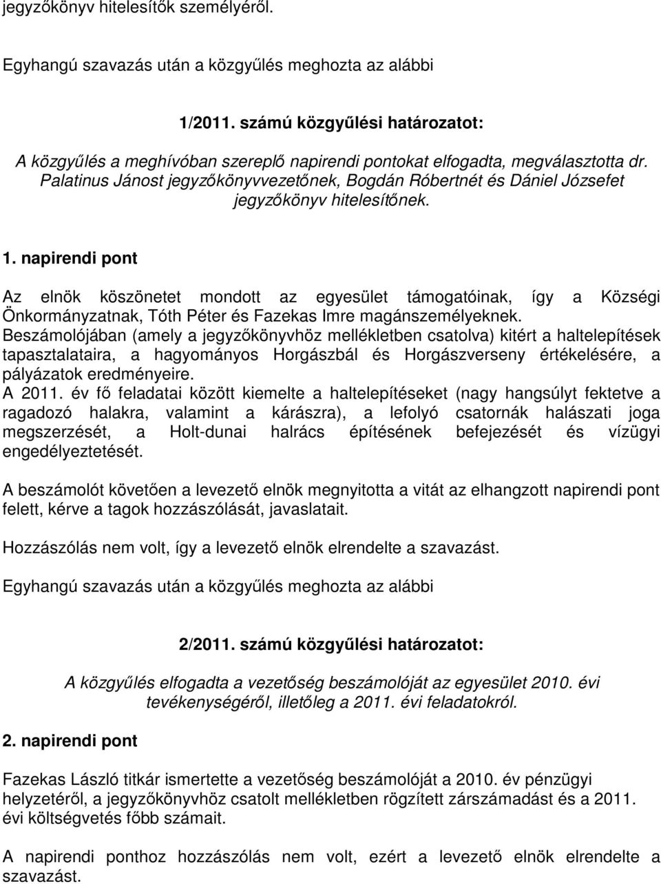 Palatinus Jánost jegyzőkönyvvezetőnek, Bogdán Róbertnét és Dániel Józsefet jegyzőkönyv hitelesítőnek. 1.