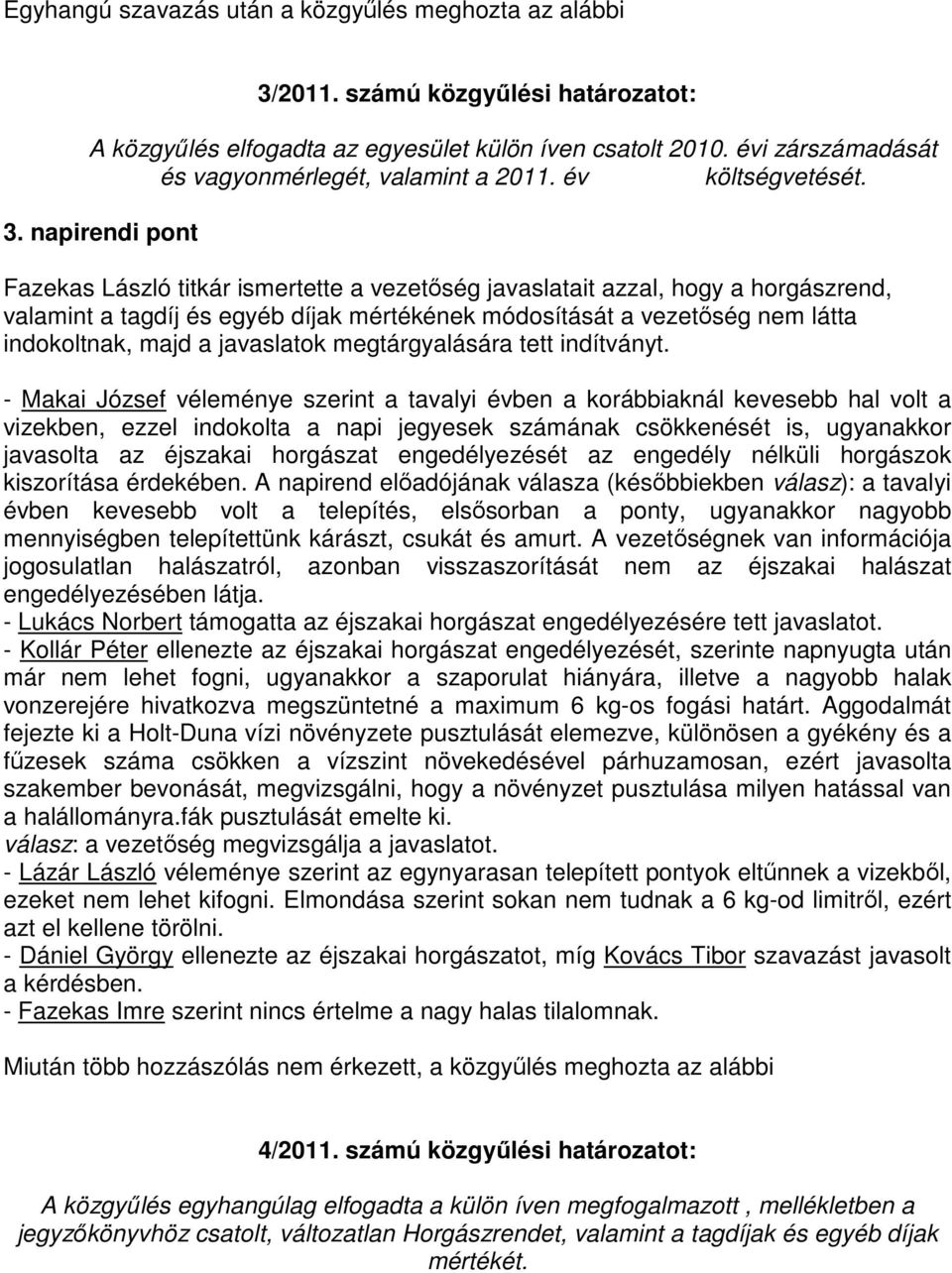 napirendi pont Fazekas László titkár ismertette a vezetőség javaslatait azzal, hogy a horgászrend, valamint a tagdíj és egyéb díjak mértékének módosítását a vezetőség nem látta indokoltnak, majd a