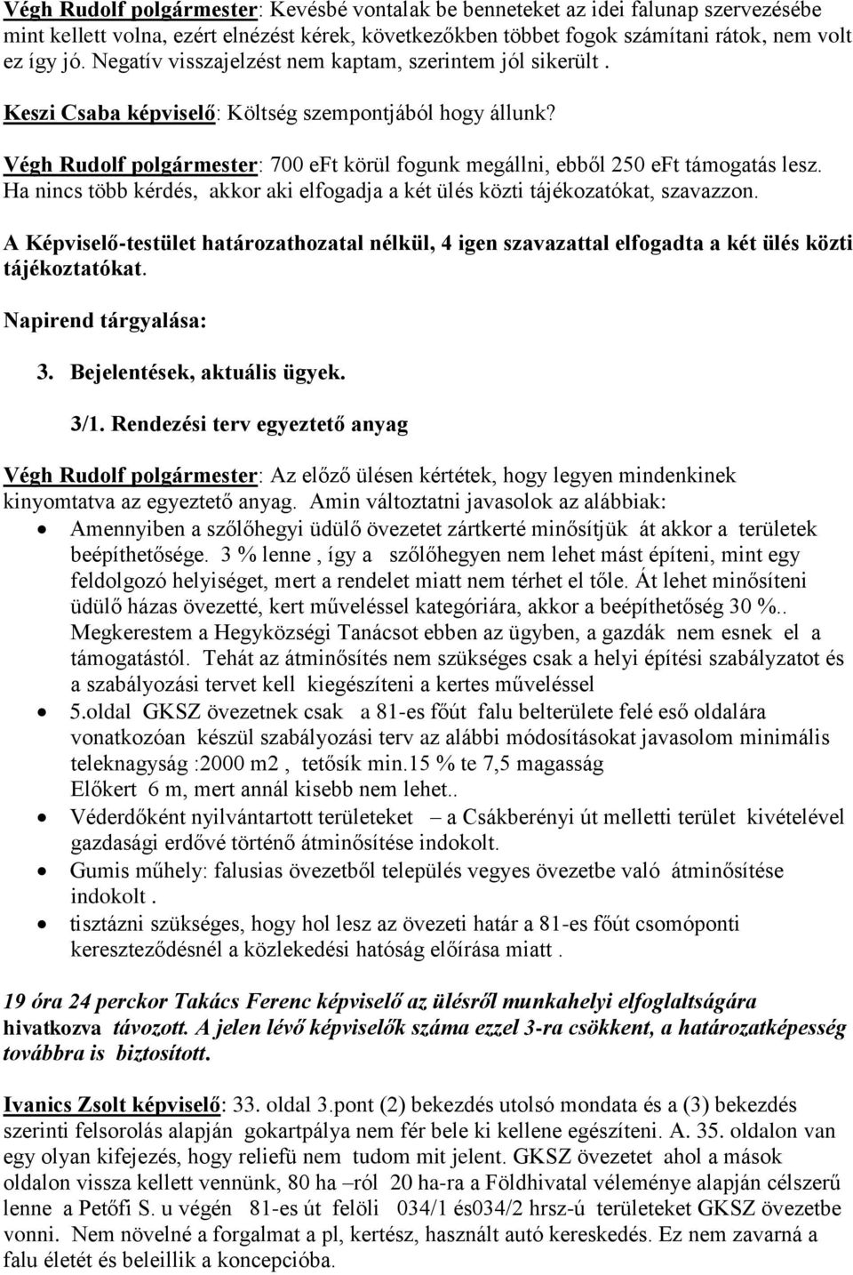 Végh Rudolf polgármester: 700 eft körül fogunk megállni, ebből 250 eft támogatás lesz. Ha nincs több kérdés, akkor aki elfogadja a két ülés közti tájékozatókat, szavazzon.